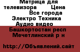 Матрица для телевизора 46“ › Цена ­ 14 000 - Все города Электро-Техника » Аудио-видео   . Башкортостан респ.,Мечетлинский р-н